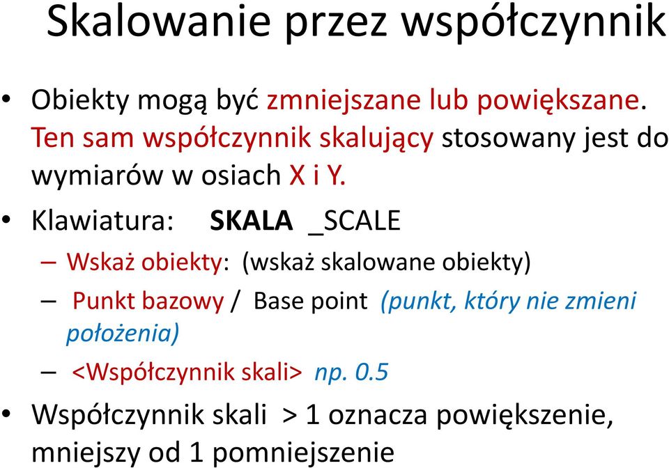 Klawiatura: SKALA _SCALE Wskaż obiekty: (wskaż skalowane obiekty) Punkt bazowy / Base point