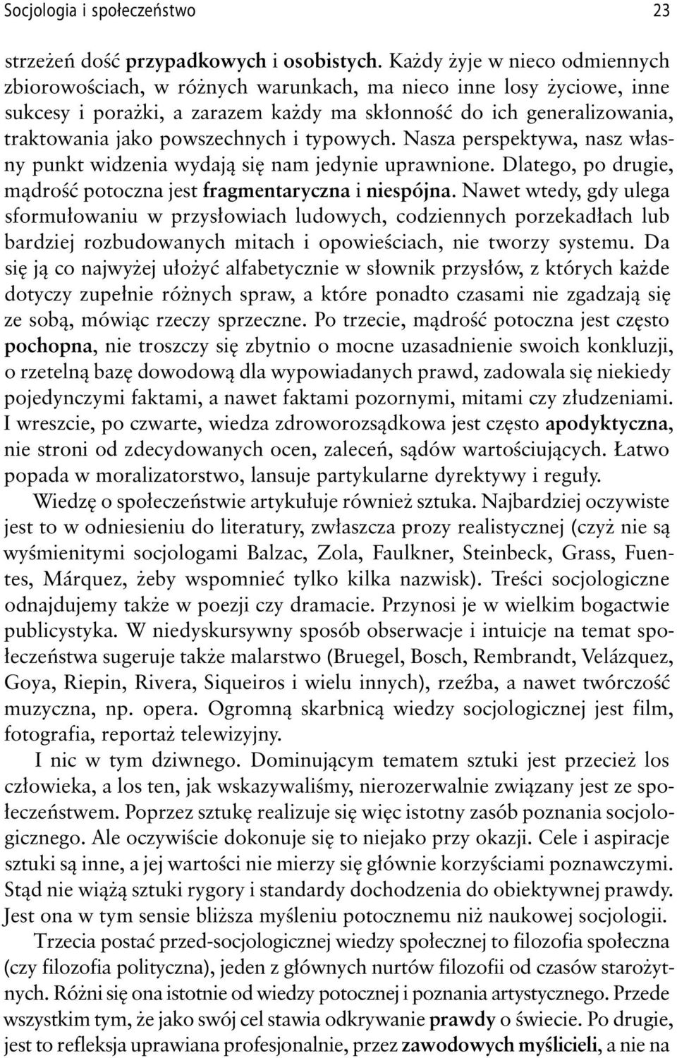 powszechnych i typowych. Nasza perspektywa, nasz własny punkt widzenia wydają się nam jedynie uprawnione. Dlatego, po drugie, mądrość potoczna jest fragmentaryczna i niespójna.