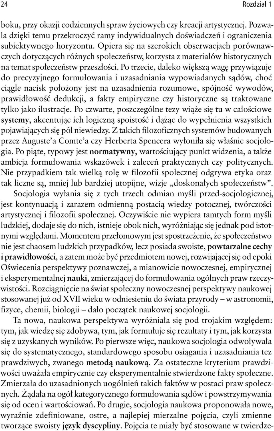 Po trzecie, daleko większą wagę przywiązuje do precyzyjnego formułowania i uzasadniania wypowiadanych sądów, choć ciągle nacisk położony jest na uzasadnienia rozumowe, spójność wywodów, prawidłowość