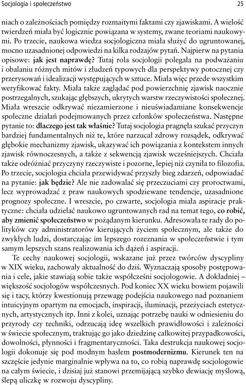 Tutaj rola socjologii polegała na podważaniu i obalaniu różnych mitów i złudzeń typowych dla perspektywy potocznej czy przerysowań i idealizacji występujących w sztuce.