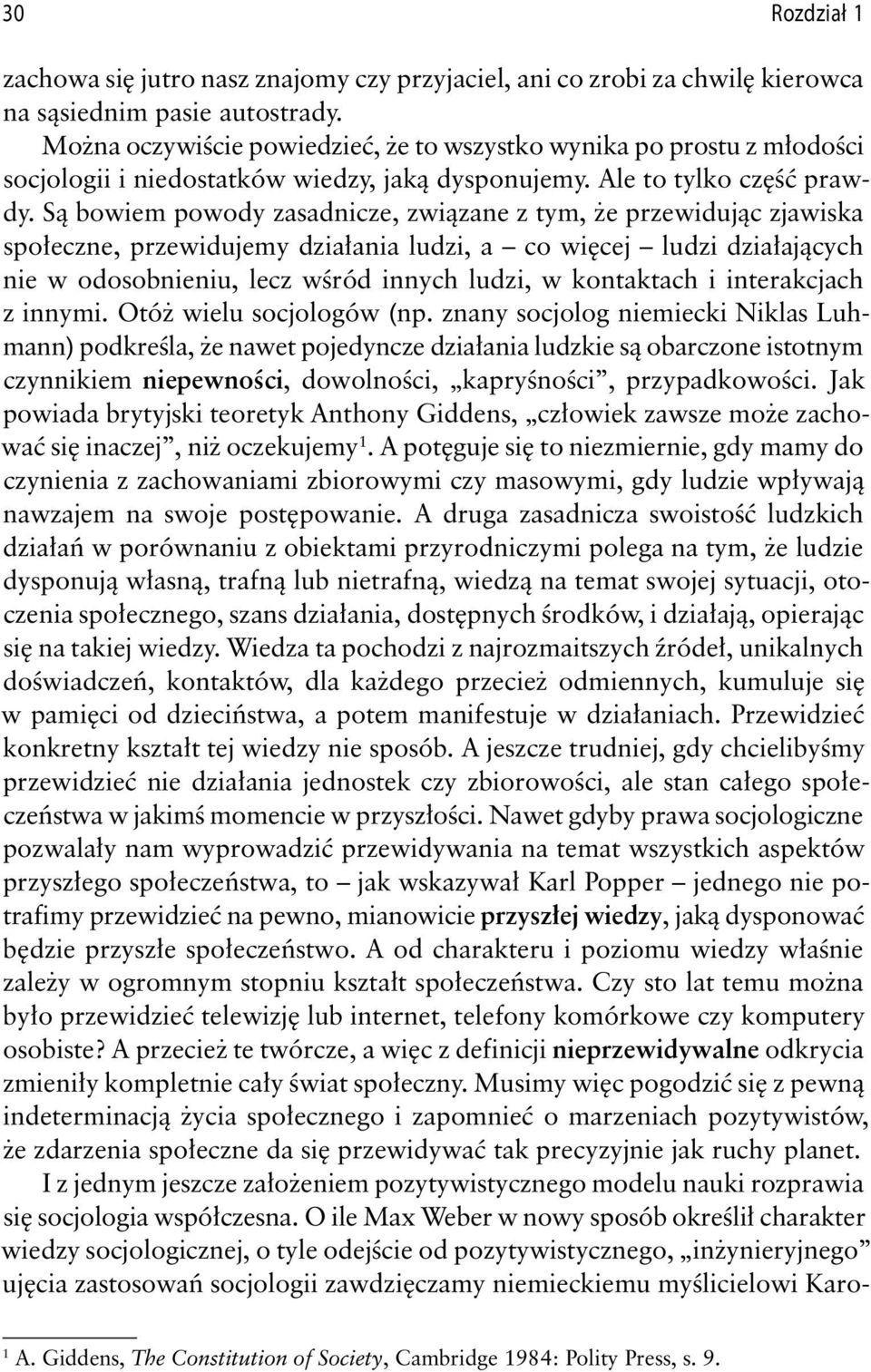 Są bowiem powody zasadnicze, związane z tym, że przewidując zjawiska społeczne, przewidujemy działania ludzi, a co więcej ludzi działających nie w odosobnieniu, lecz wśród innych ludzi, w kontaktach