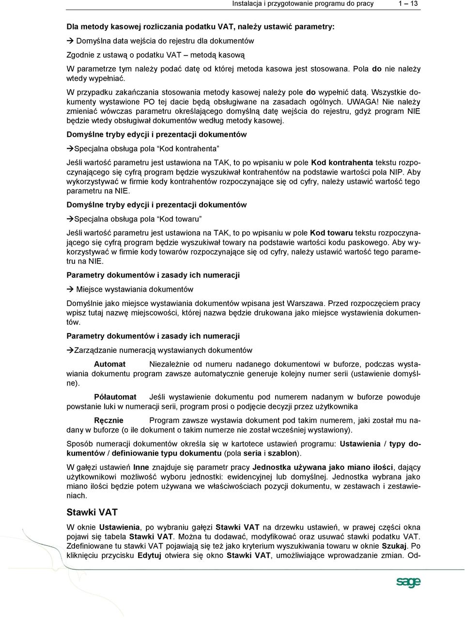 W przypadku zakańczania stosowania metody kasowej należy pole do wypełnić datą. Wszystkie dokumenty wystawione PO tej dacie będą obsługiwane na zasadach ogólnych. UWAGA!