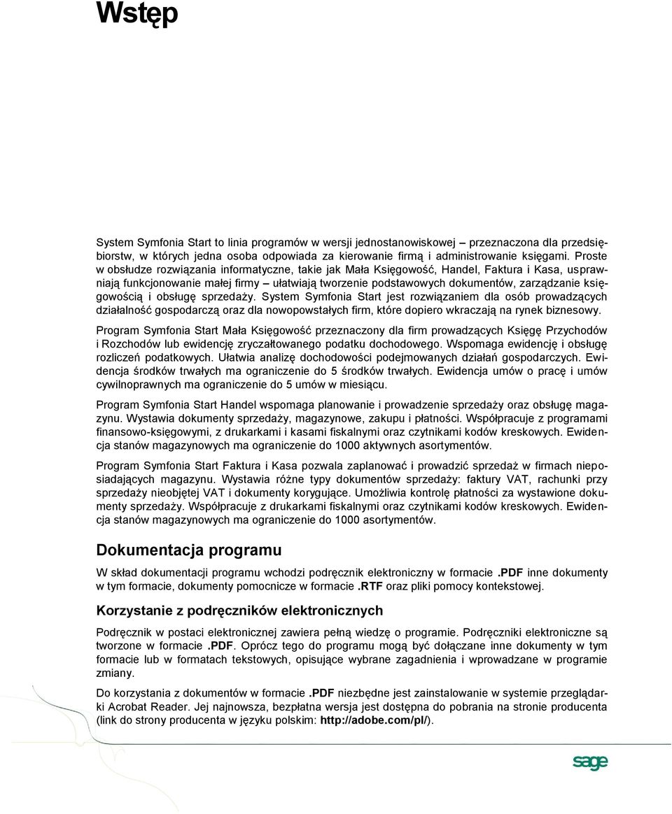 księgowością i obsługę sprzedaży. System Symfonia Start jest rozwiązaniem dla osób prowadzących działalność gospodarczą oraz dla nowopowstałych firm, które dopiero wkraczają na rynek biznesowy.