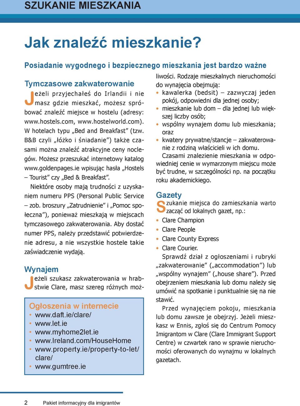 (adresy: www.hostels.com, www.hostelworld.com). W hotelach typu Bed and Breakfast (tzw. B&B czyli łóżko i śniadanie ) także czasami można znaleźć atrakcyjne ceny noclegów.