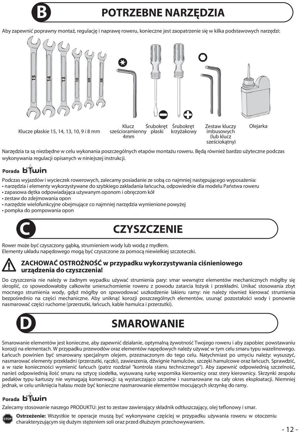 Porada Klucze płaskie 15, 14, 13, 10, 9 i 8 mm Podczas wyjazdów i wycieczek rowerowych, zalecamy posiadanie ze sobą co najmniej następującego wyposażenia: narzędzia i elementy wykorzystywane do s