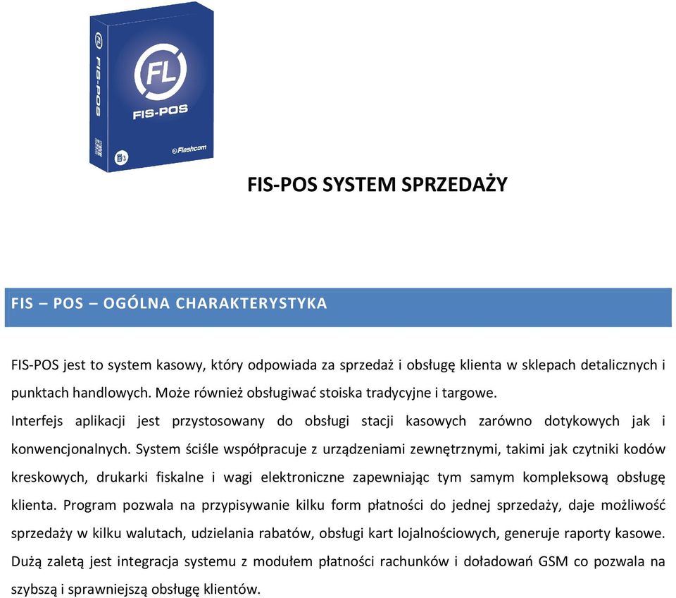 System ściśle współpracuje z urządzeniami zewnętrznymi, takimi jak czytniki kodów kreskowych, drukarki fiskalne i wagi elektroniczne zapewniając tym samym kompleksową obsługę klienta.