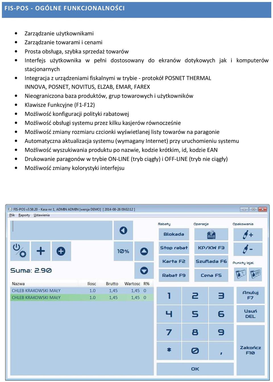 użytkowników Klawisze Funkcyjne (F1-F12) Możliwość konfiguracji polityki rabatowej Możliwość obsługi systemu przez kilku kasjerów równocześnie Możliwość zmiany rozmiaru czcionki wyświetlanej listy