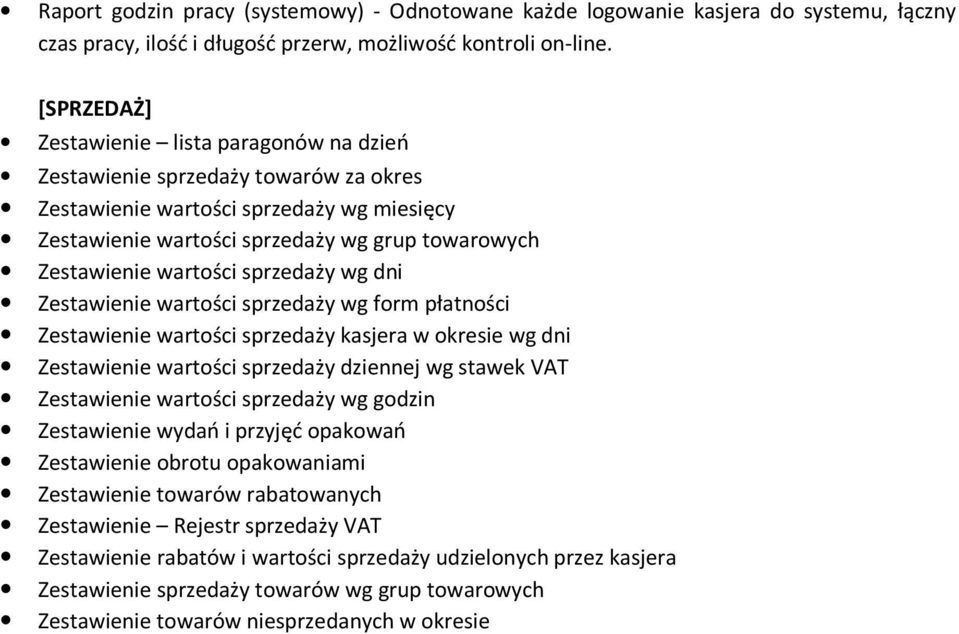 wartości sprzedaży wg dni Zestawienie wartości sprzedaży wg form płatności Zestawienie wartości sprzedaży kasjera w okresie wg dni Zestawienie wartości sprzedaży dziennej wg stawek VAT Zestawienie