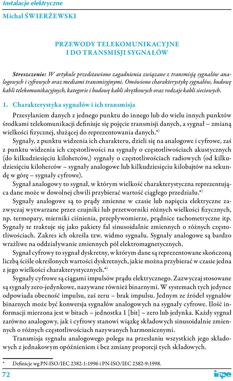 Charakterystyka sygnałów i ich transmisja Przesyłaniem danych z jednego punktu do innego lub do wielu innych punktów środkami telekomunikacji definiuje się pojęcie transmisji danych, a sygnał zmianą