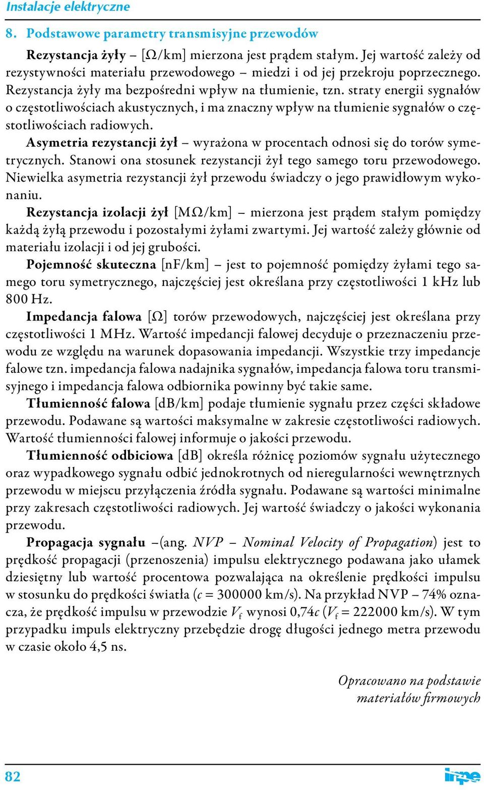 Asymetria rezystancji żył wyrażona w procentach odnosi się do torów symetrycznych. Stanowi ona stosunek rezystancji żył tego samego toru przewodowego.