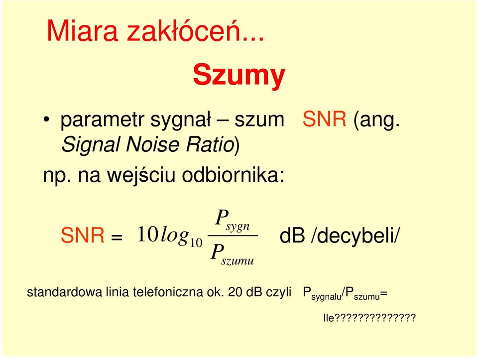 na wejściu odbiornika: SNR = 10log 10 P P sygn szumu db