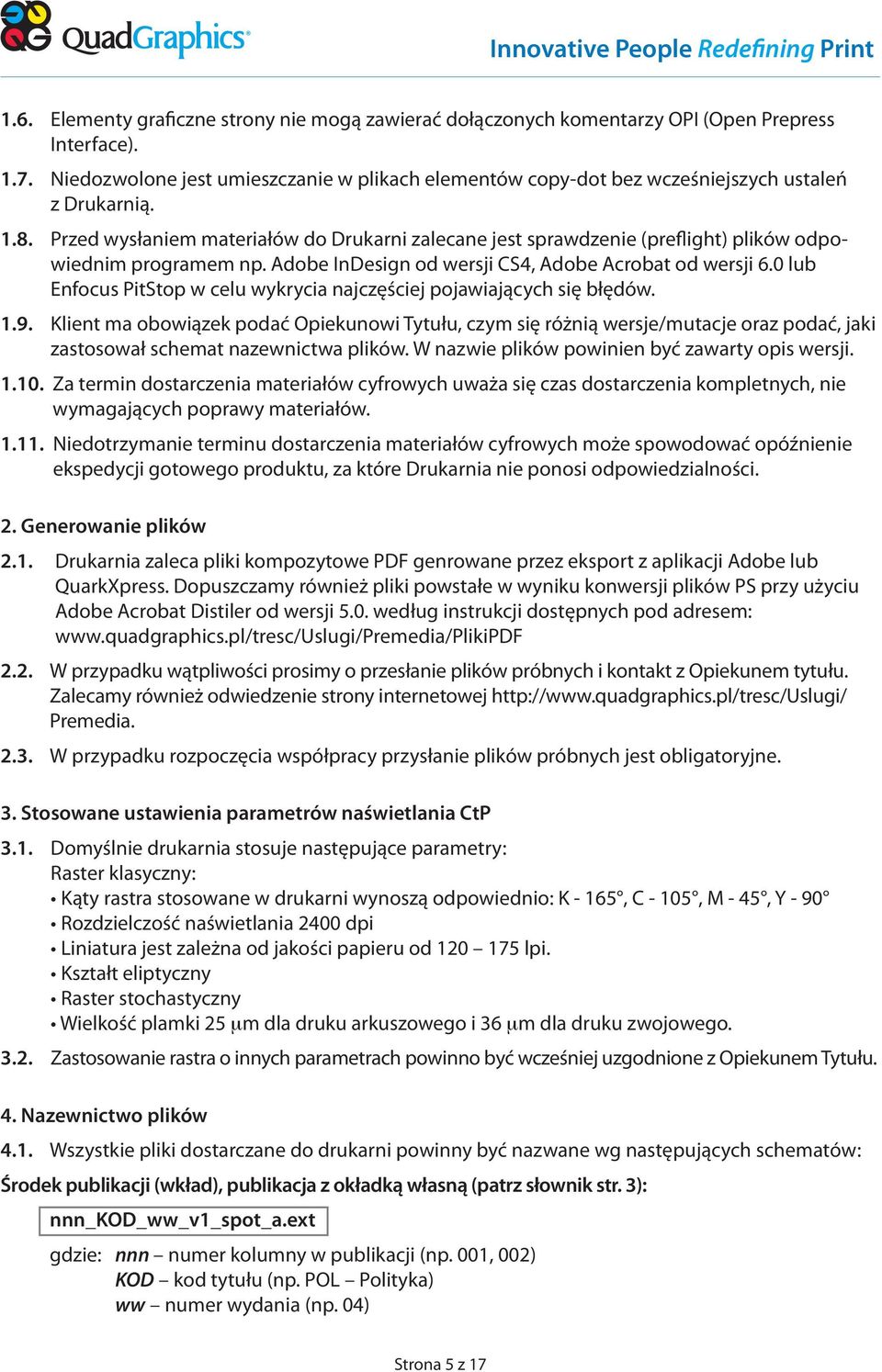 Przed wysłaniem materiałów do Drukarni zalecane jest sprawdzenie (preflight) plików odpowiednim programem np. Adobe InDesign od wersji CS4, Adobe Acrobat od wersji 6.
