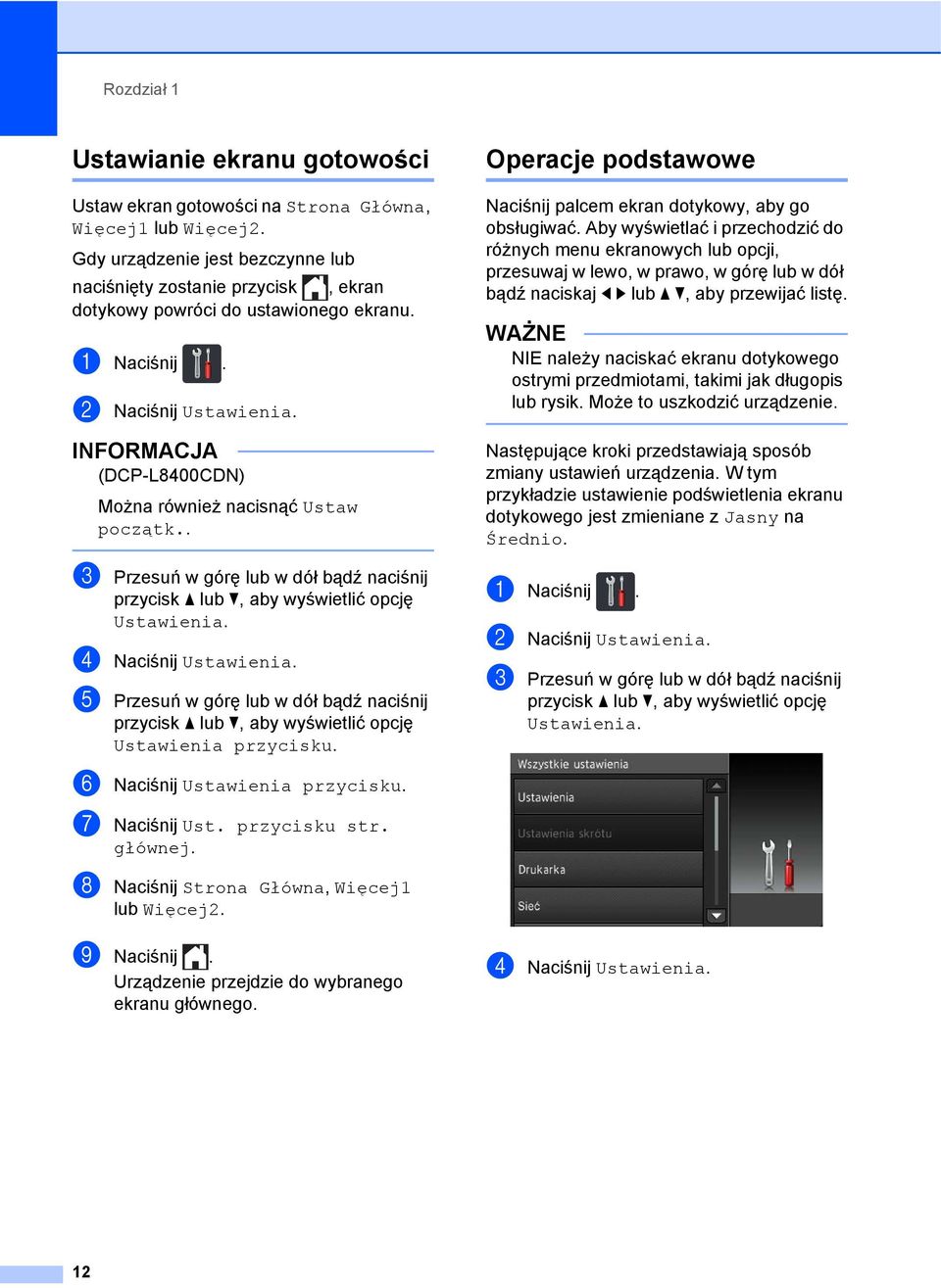 INFORMACJA (DCP-L8400CDN) Można również nacisnąć Ustaw początk.. c Przesuń w górę lub w dół bądź naciśnij przycisk a lub b, aby wyświetlić opcję Ustawienia. d Naciśnij Ustawienia.