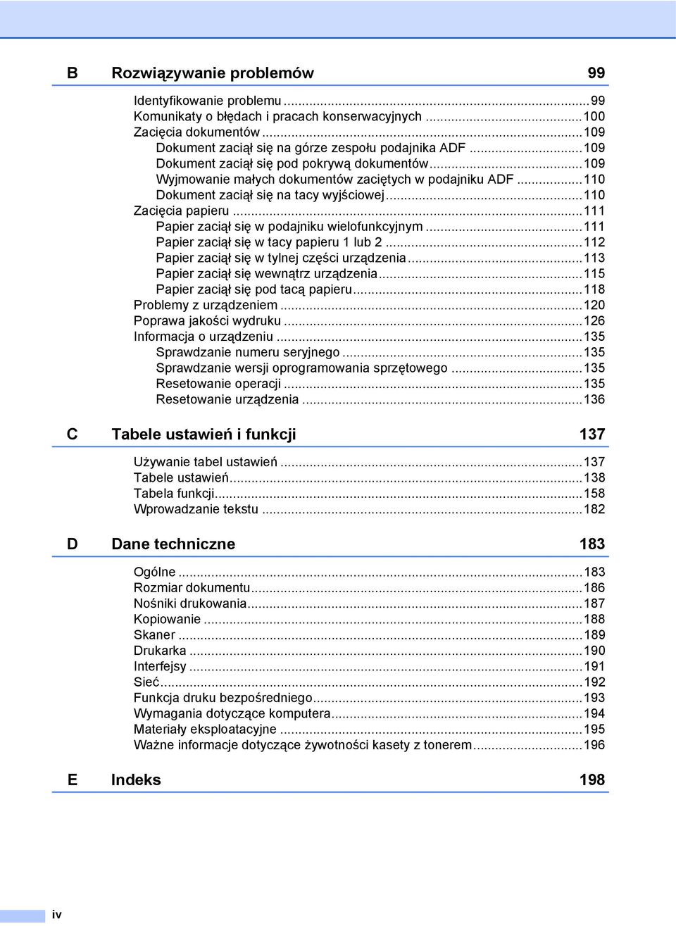 ..111 Papier zaciął się w podajniku wielofunkcyjnym...111 Papier zaciął się w tacy papieru 1 lub 2...112 Papier zaciął się w tylnej części urządzenia...113 Papier zaciął się wewnątrz urządzenia.