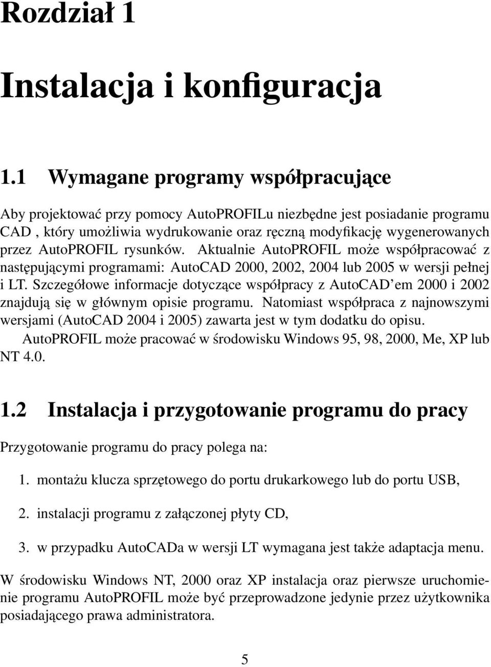 rysunków. Aktualnie AutoPROFIL może współpracować z następującymi programami: AutoCAD 2000, 2002, 2004 lub 2005 w wersji pełnej i LT.