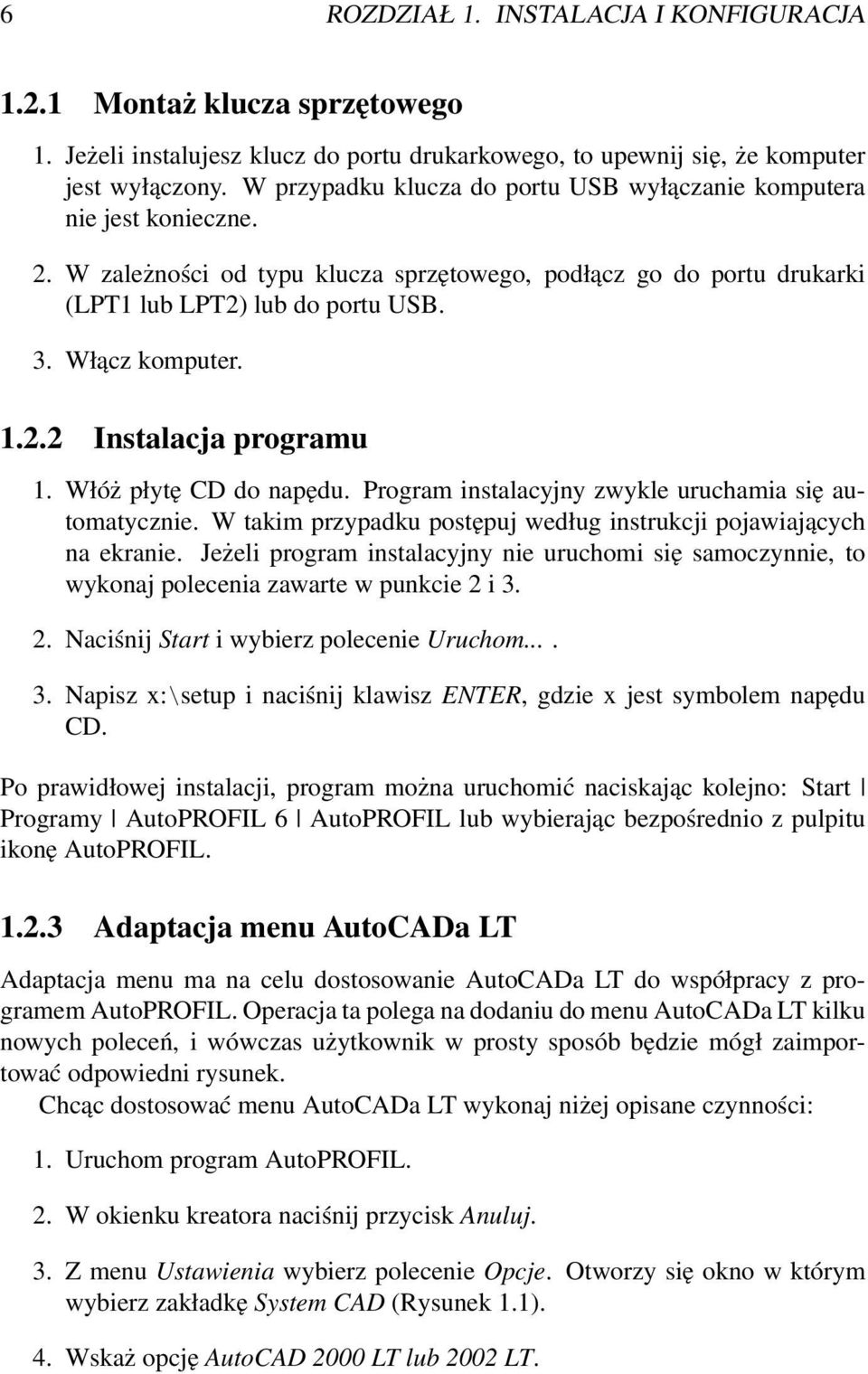 1.2.2 Instalacja programu 1. Włóż płytę CD do napędu. Program instalacyjny zwykle uruchamia się automatycznie. W takim przypadku postępuj według instrukcji pojawiających na ekranie.