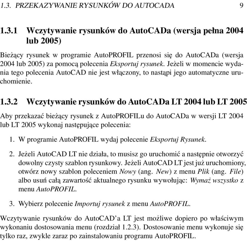 2 Wczytywanie rysunków do AutoCADa LT 2004 lub LT 2005 Aby przekazać bieżący rysunek z AutoPROFILu do AutoCADa w wersji LT 2004 lub LT 2005 wykonaj następujące polecenia: 1.