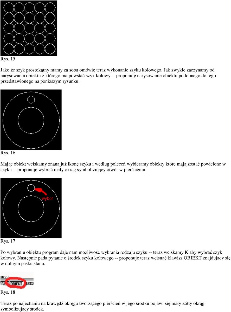 16 Mając obiekt wciskamy znaną już ikonę szyku i według poleceń wybieramy obiekty które mają zostać powielone w szyku -- proponuję wybrać mały okrąg symbolizujący otwór w pierścieniu. Rys.