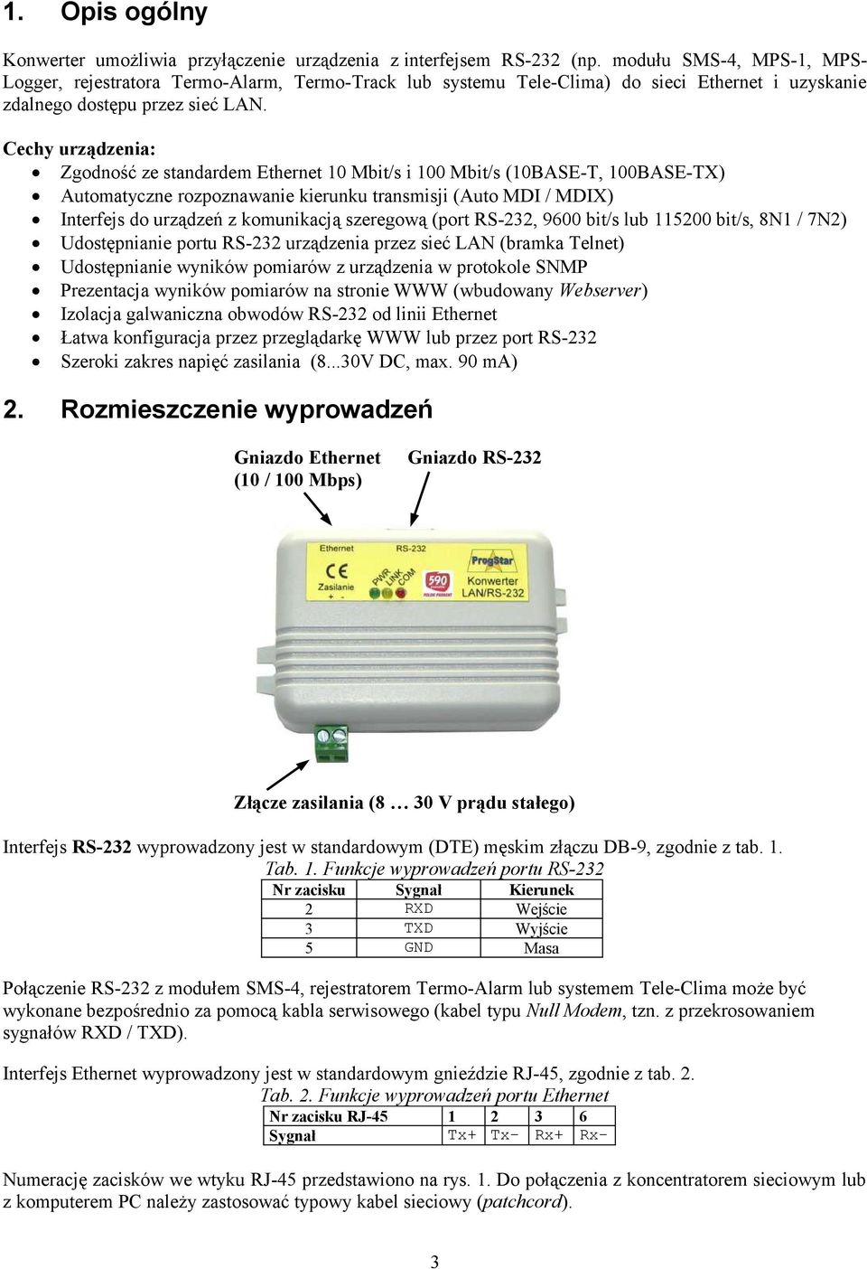 Cechy urządzenia: Zgodność ze standardem Ethernet 10 Mbit/s i 100 Mbit/s (10BASE-T, 100BASE-TX) Automatyczne rozpoznawanie kierunku transmisji (Auto MDI / MDIX) Interfejs do urządzeń z komunikacją