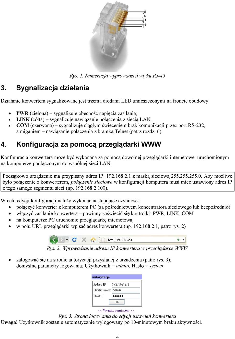 sygnalizuje nawiązanie połączenia z siecią LAN, COM (czerwona) sygnalizuje ciągłym świeceniem brak komunikacji przez port RS-232, a miganiem nawiązanie połączenia z bramką Telnet (patrz rozdz. 6). 4.