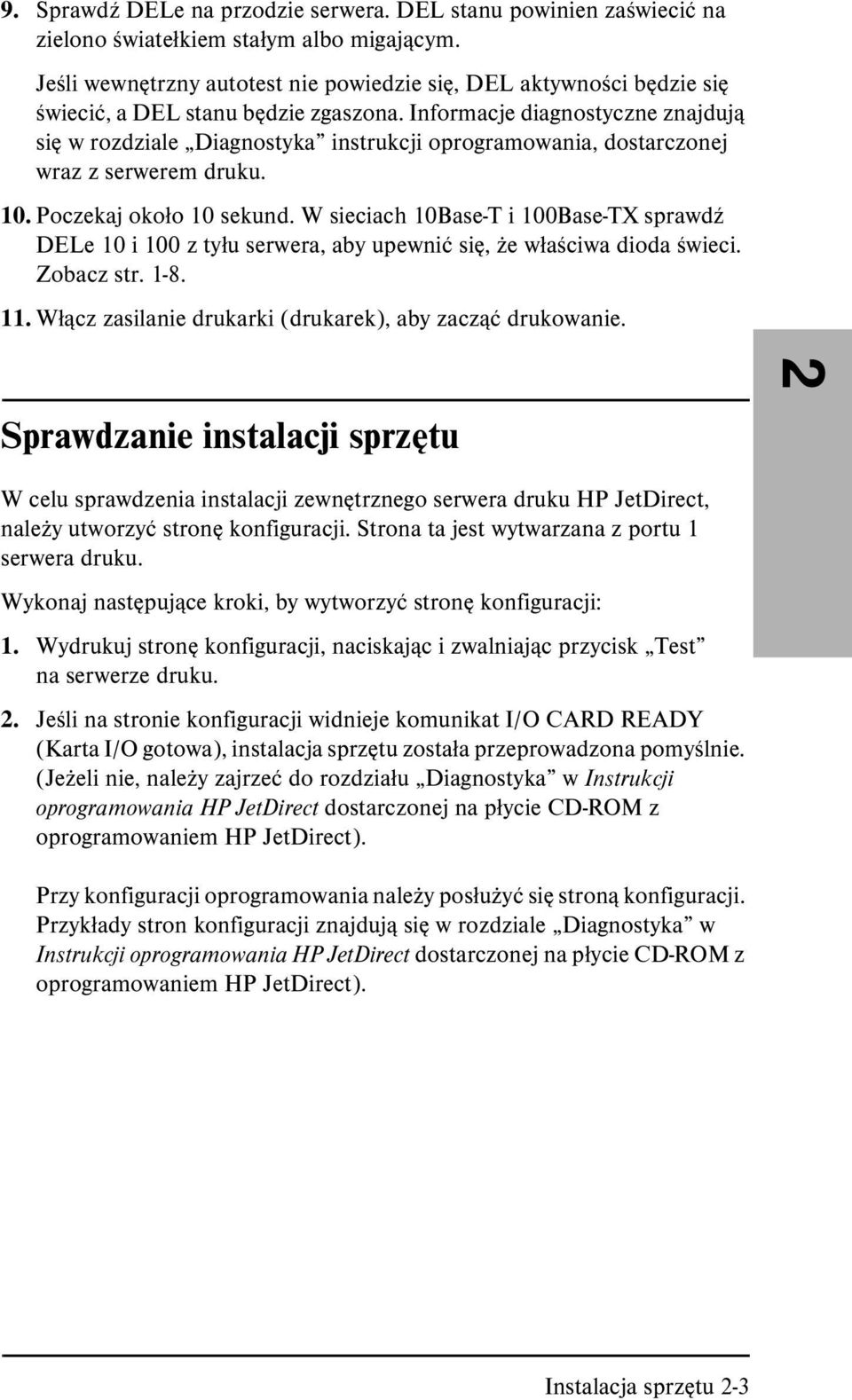 Informacje diagnostyczne znajdują się w rozdziale Diagnostyka instrukcji oprogramowania, dostarczonej wraz z serwerem druku. 10. Poczekaj około 10 sekund.