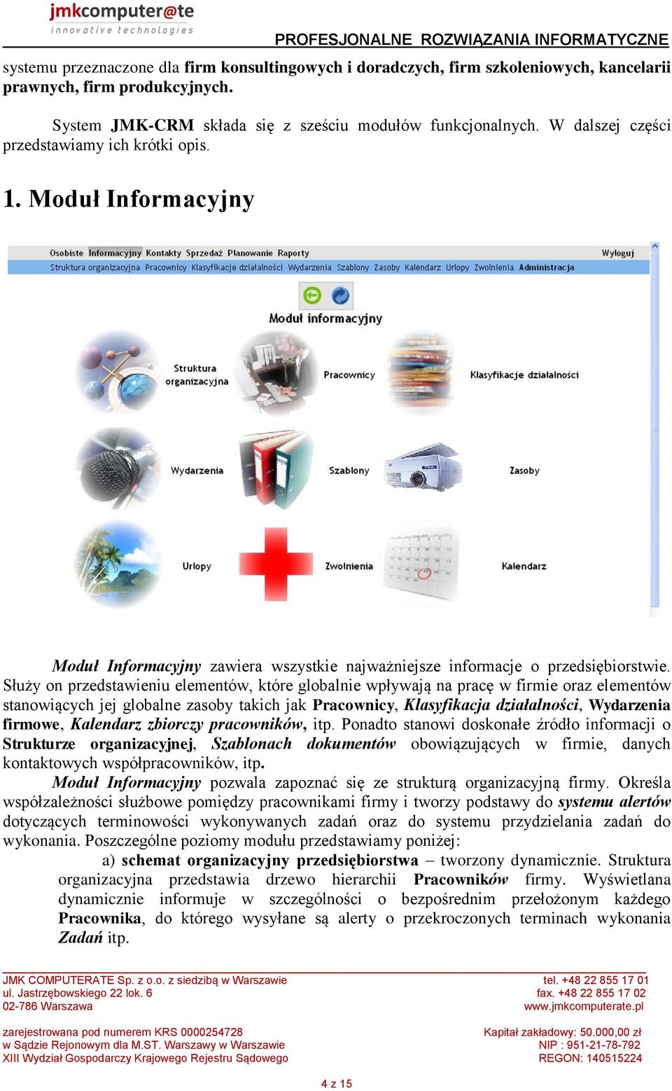 Służy on przedstawieniu elementów, które globalnie wpływają na pracę w firmie oraz elementów stanowiących jej globalne zasoby takich jak Pracownicy, Klasyfikacja działalności, Wydarzenia firmowe,