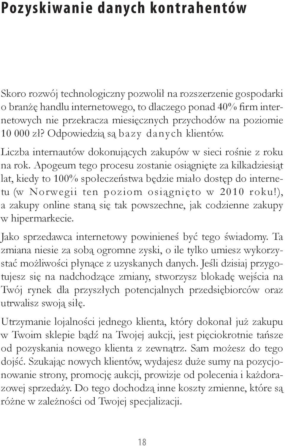 Apogeum tego procesu zostanie osiągnięte za kilkadziesiąt lat, kiedy to 100% społeczeństwa będzie miało dostęp do internetu (w Norwegii ten poziom osiągnięto w 2010 roku!