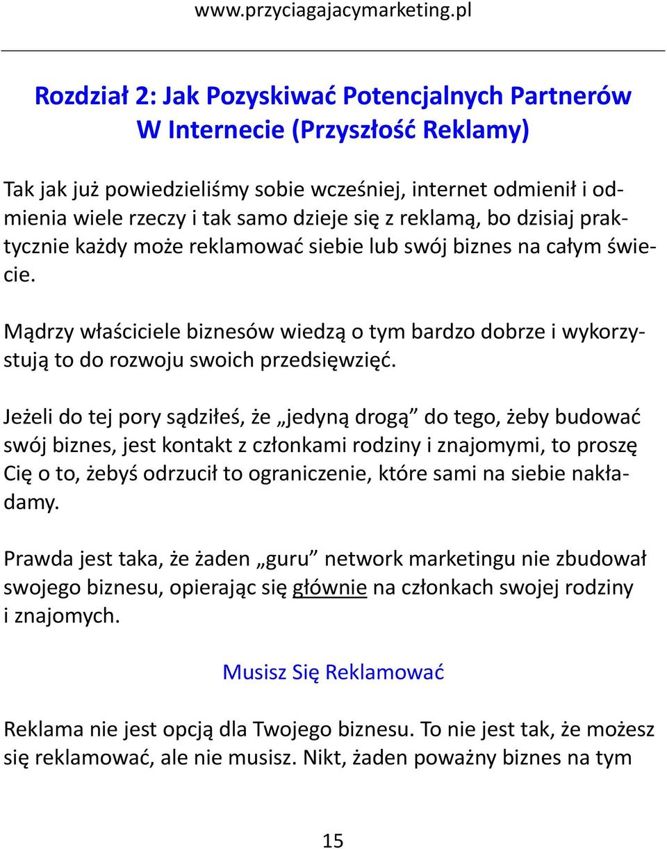 Jeżeli do tej pory sądziłeś, że jedyną drogą do tego, żeby budować swój biznes, jest kontakt z członkami rodziny i znajomymi, to proszę Cię o to, żebyś odrzucił to ograniczenie, które sami na siebie