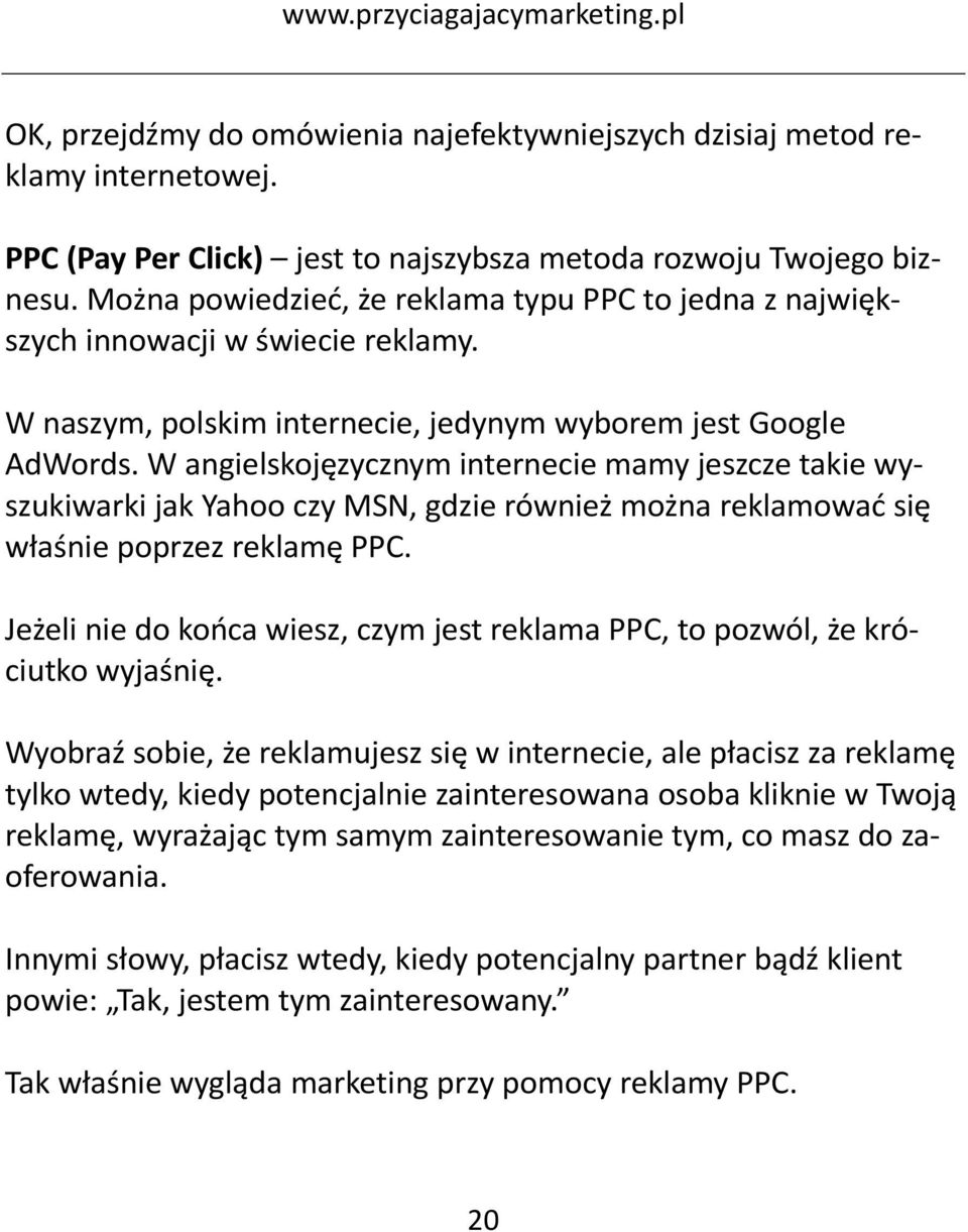 W angielskojęzycznym internecie mamy jeszcze takie wyszukiwarki jak Yahoo czy MSN, gdzie również można reklamować się właśnie poprzez reklamę PPC.