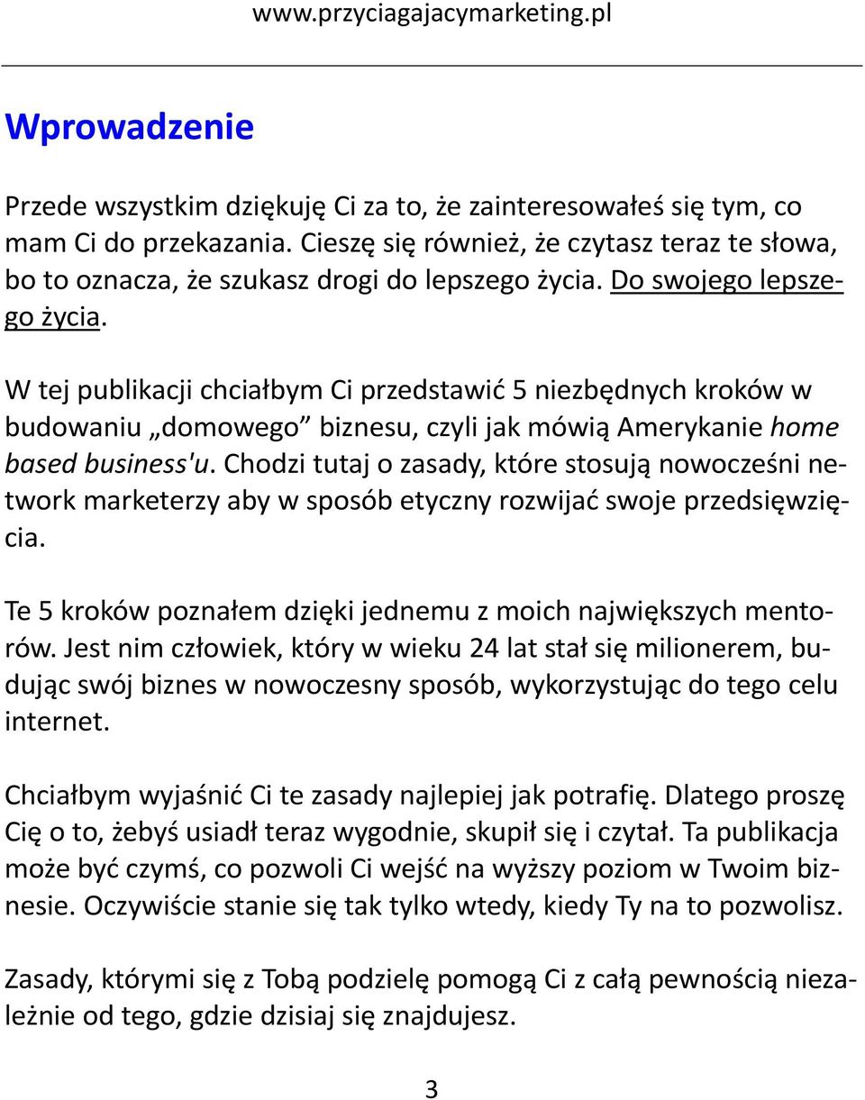 Chodzi tutaj o zasady, które stosują nowocześni network marketerzy aby w sposób etyczny rozwijać swoje przedsięwzięcia. Te 5 kroków poznałem dzięki jednemu z moich największych mentorów.