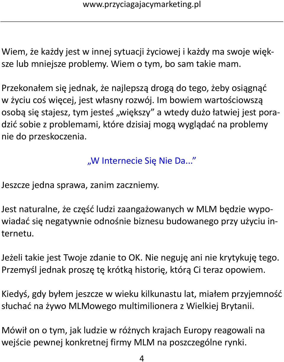 Im bowiem wartościowszą osobą się stajesz, tym jesteś większy a wtedy dużo łatwiej jest poradzić sobie z problemami, które dzisiaj mogą wyglądać na problemy nie do przeskoczenia.