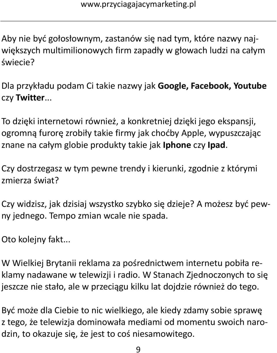 .. To dzięki internetowi również, a konkretniej dzięki jego ekspansji, ogromną furorę zrobiły takie firmy jak choćby Apple, wypuszczając znane na całym globie produkty takie jak Iphone czy Ipad.