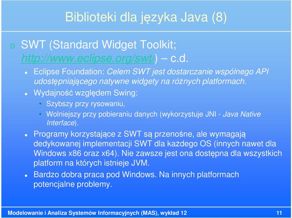 Programy korzystające z SWT są przenośne, ale wymagają dedykowanej implementacji SWT dla każdego OS (innych nawet dla Windows x86 oraz x64).