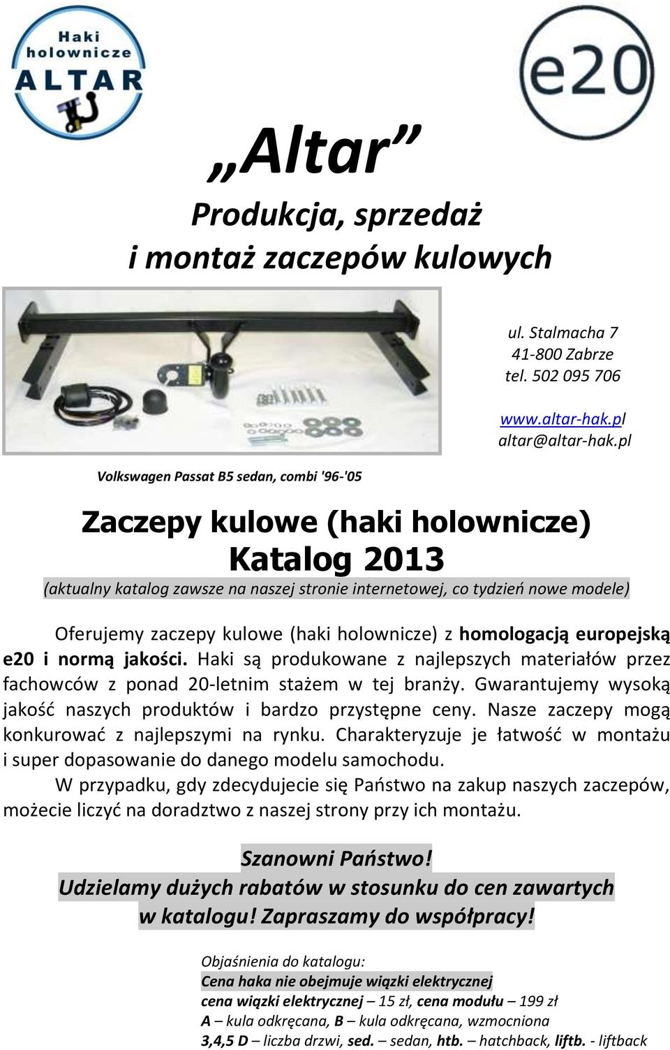 e20 i normą jakości. Haki są produkowane z najlepszych materiałów przez fachowców z ponad 20-letnim stażem w tej branży. Gwarantujemy wysoką jakośd naszych produktów i bardzo przystępne ceny.