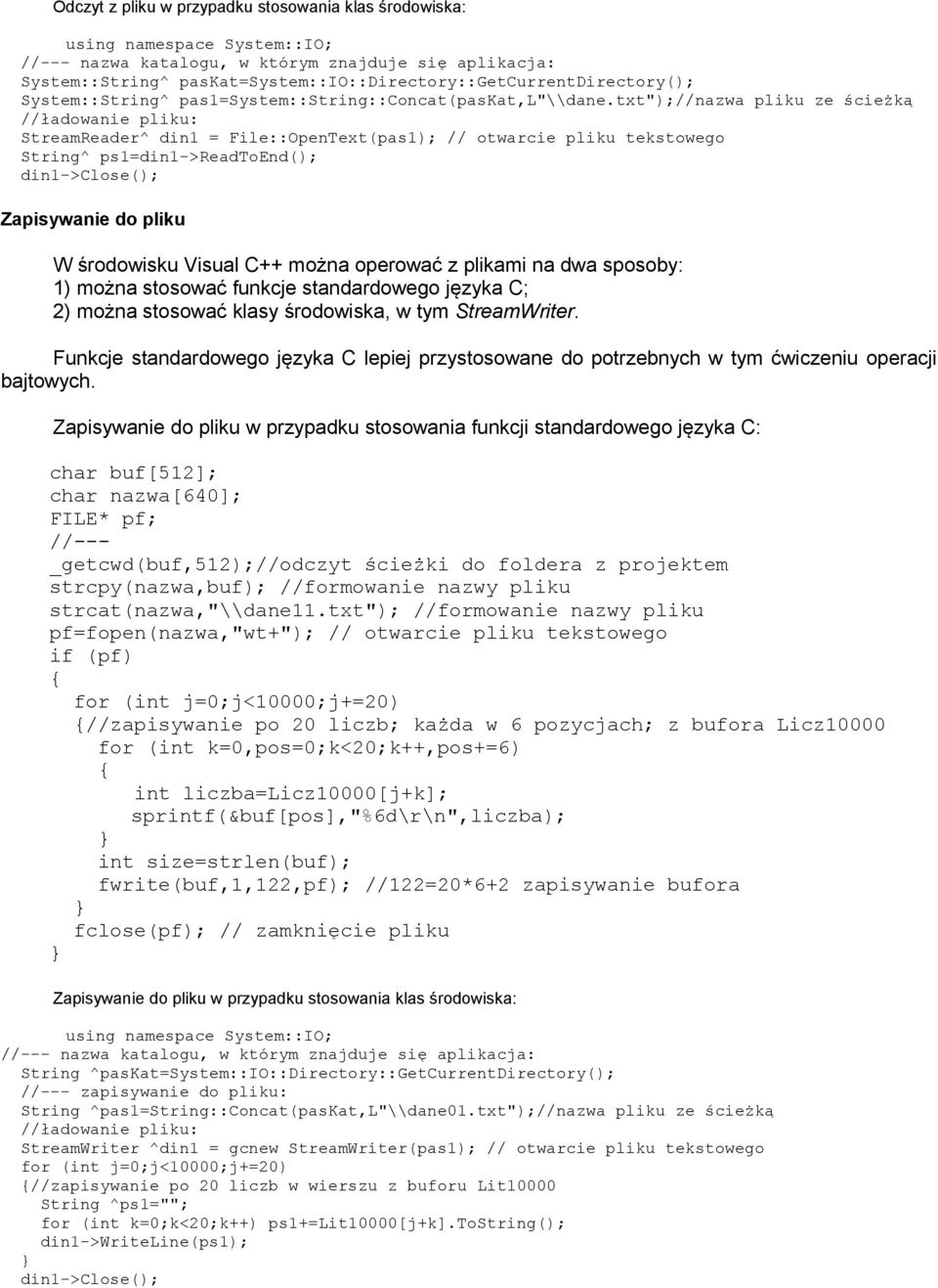 txt");//nazwa pliku ze ścieżką //ładowanie pliku: StreamReader^ din1 = File::OpenText(pas1); // otwarcie pliku tekstowego String^ ps1=din1->readtoend(); din1->close(); Zapisywanie do pliku W