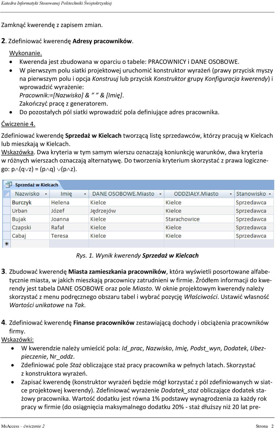 wyrażenie: Pracownik:=[Nazwisko] & & [Imię]. Zakończyć pracę z generatorem. Do pozostałych pól siatki wprowadzić pola definiujące adres pracownika. Ćwiczenie 4.