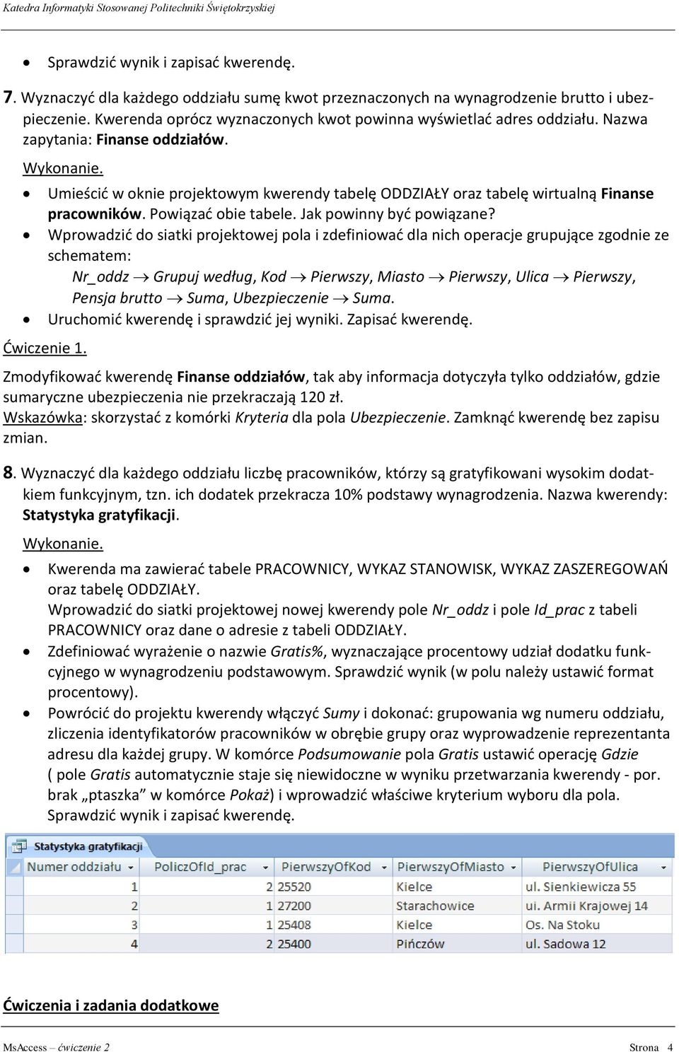 Umieścić w oknie projektowym kwerendy tabelę ODDZIAŁY oraz tabelę wirtualną Finanse pracowników. Powiązać obie tabele. Jak powinny być powiązane?