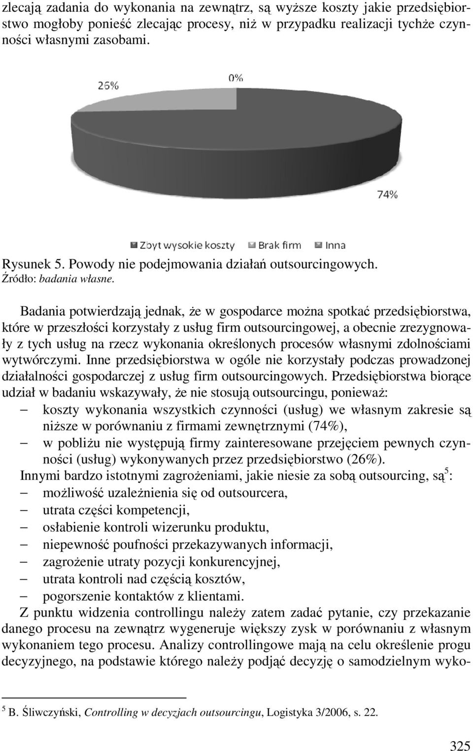 Badania potwierdzają jednak, Ŝe w gospodarce moŝna spotkać przedsiębiorstwa, które w przeszłości korzystały z usług firm outsourcingowej, a obecnie zrezygnowały z tych usług na rzecz wykonania