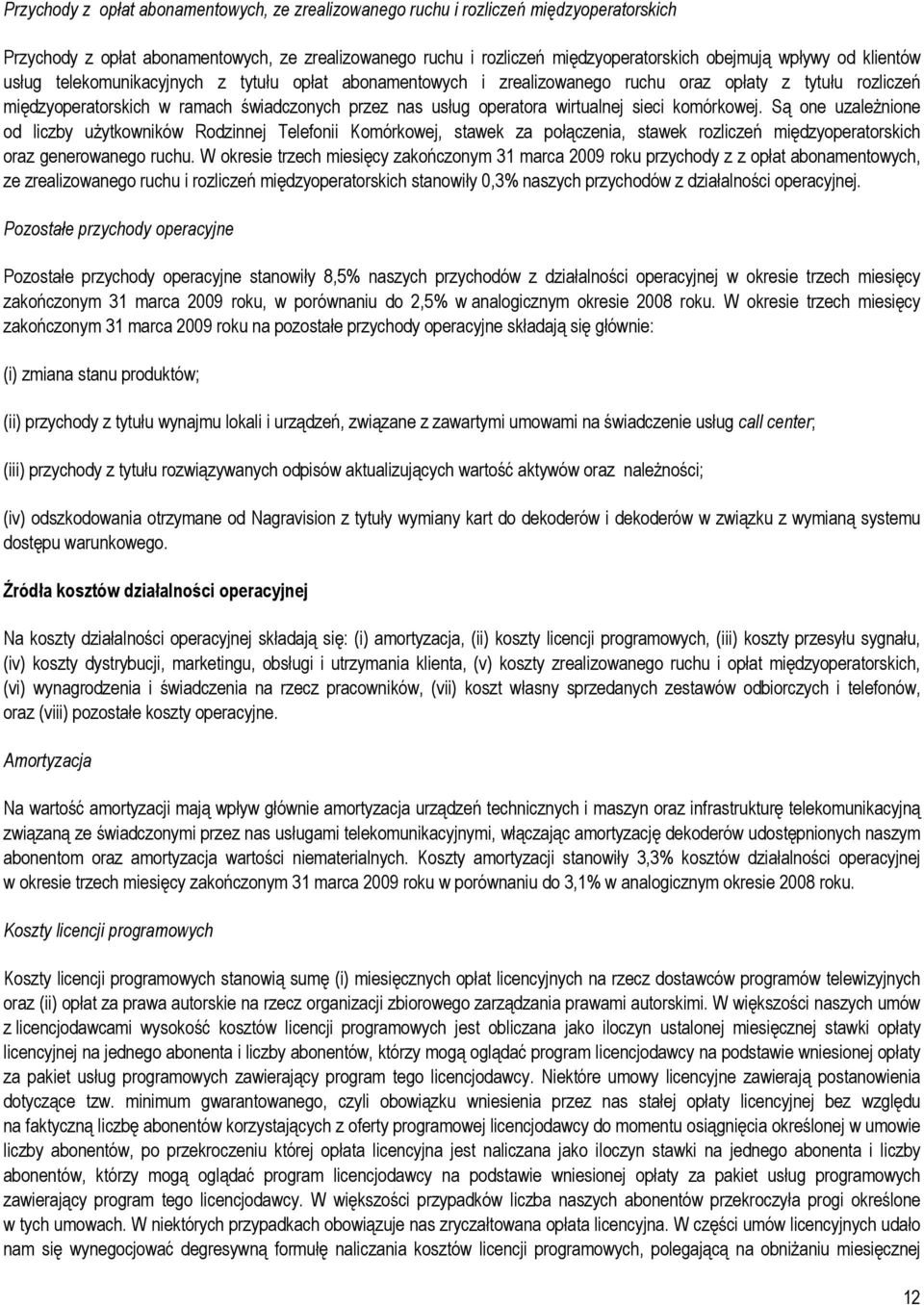 sieci komórkowej. Są one uzależnione od liczby użytkowników Rodzinnej Telefonii Komórkowej, stawek za połączenia, stawek rozliczeń międzyoperatorskich oraz generowanego ruchu.