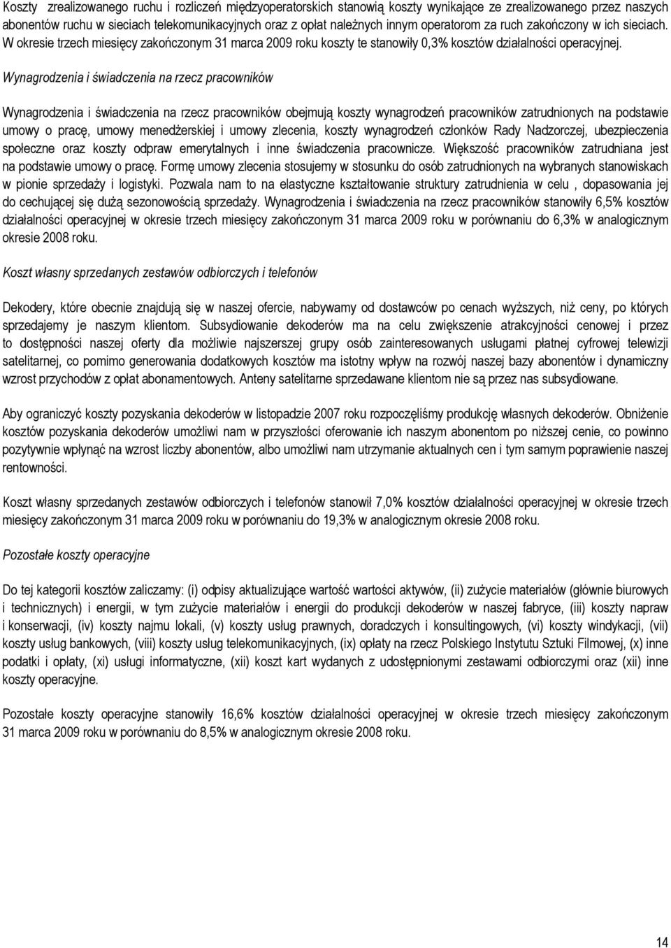 Wynagrodzenia i świadczenia na rzecz pracowników Wynagrodzenia i świadczenia na rzecz pracowników obejmują koszty wynagrodzeń pracowników zatrudnionych na podstawie umowy o pracę, umowy menedżerskiej