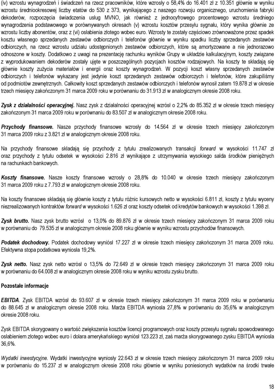 z jednocyfrowego procentowego wzrostu średniego wynagrodzenia podstawowego w porównywanych okresach (v) wzrostu kosztów przesyłu sygnału, który wynika głównie ze wzrostu liczby abonentów, oraz z (vi)