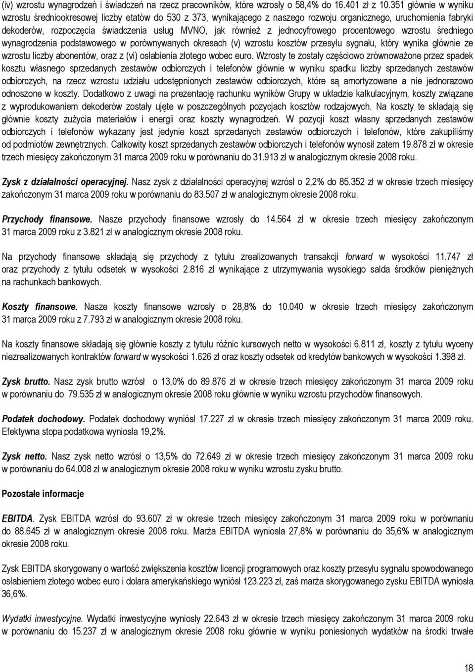 z jednocyfrowego procentowego wzrostu średniego wynagrodzenia podstawowego w porównywanych okresach (v) wzrostu kosztów przesyłu sygnału, który wynika głównie ze wzrostu liczby abonentów, oraz z (vi)