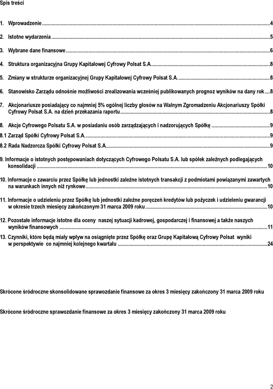 Akcjonariusze posiadający co najmniej 5% ogólnej liczby głosów na Walnym Zgromadzeniu Akcjonariuszy Spółki Cyfrowy Polsat S.A. na dzień przekazania raportu... 8 8. Akcje Cyfrowego Polsatu S.A. w posiadaniu osób zarządzających i nadzorujących Spółkę.