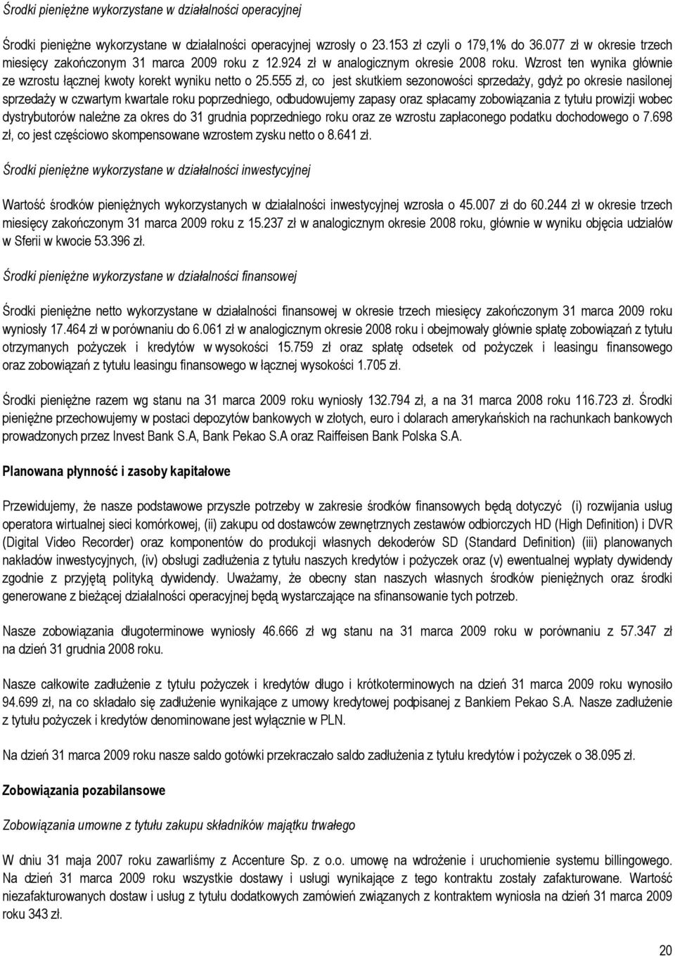 555 zł, co jest skutkiem sezonowości sprzedaży, gdyż po okresie nasilonej sprzedaży w czwartym kwartale roku poprzedniego, odbudowujemy zapasy oraz spłacamy zobowiązania z tytułu prowizji wobec