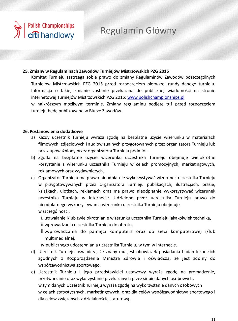 polishchampionships.pl w najkrótszym możliwym terminie. Zmiany regulaminu podjęte tuż przed rozpoczęciem turnieju będą publikowane w Biurze Zawodów. 26.