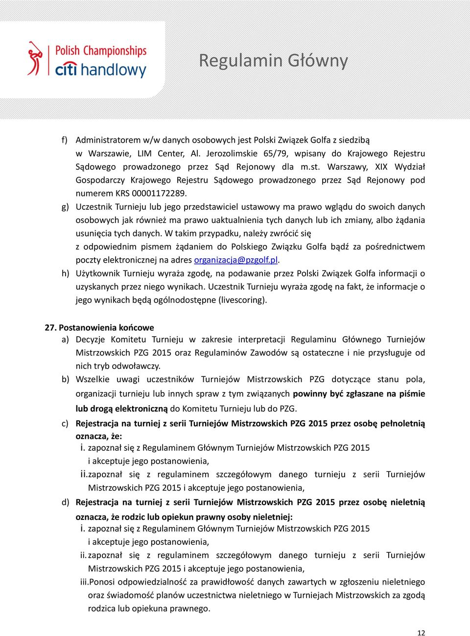 g) Uczestnik Turnieju lub jego przedstawiciel ustawowy ma prawo wglądu do swoich danych osobowych jak również ma prawo uaktualnienia tych danych lub ich zmiany, albo żądania usunięcia tych danych.