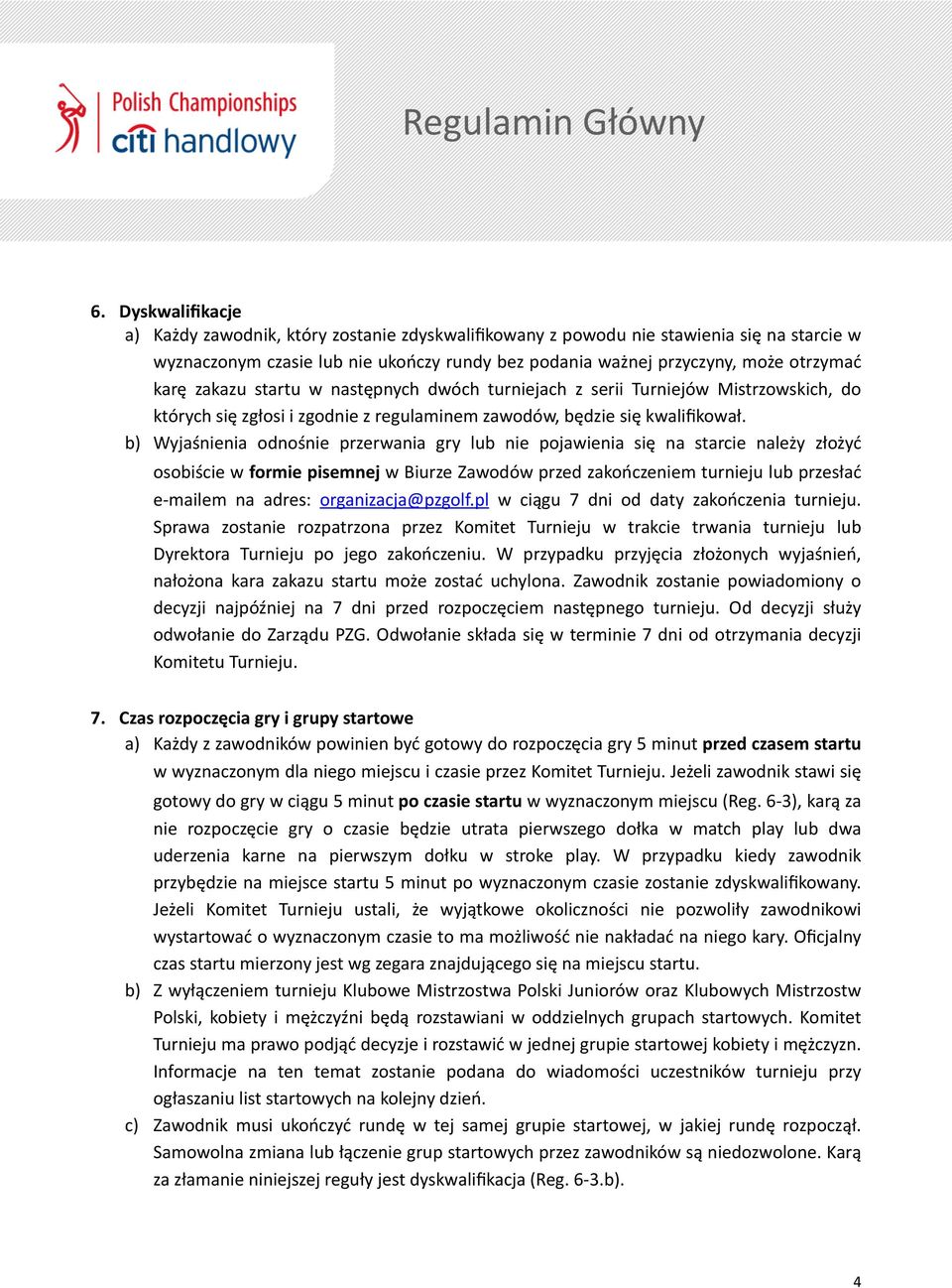 b) Wyjaśnienia odnośnie przerwania gry lub nie pojawienia się na starcie należy złożyć osobiście w formie pisemnej w Biurze Zawodów przed zakończeniem turnieju lub przesłać e- mailem na adres: