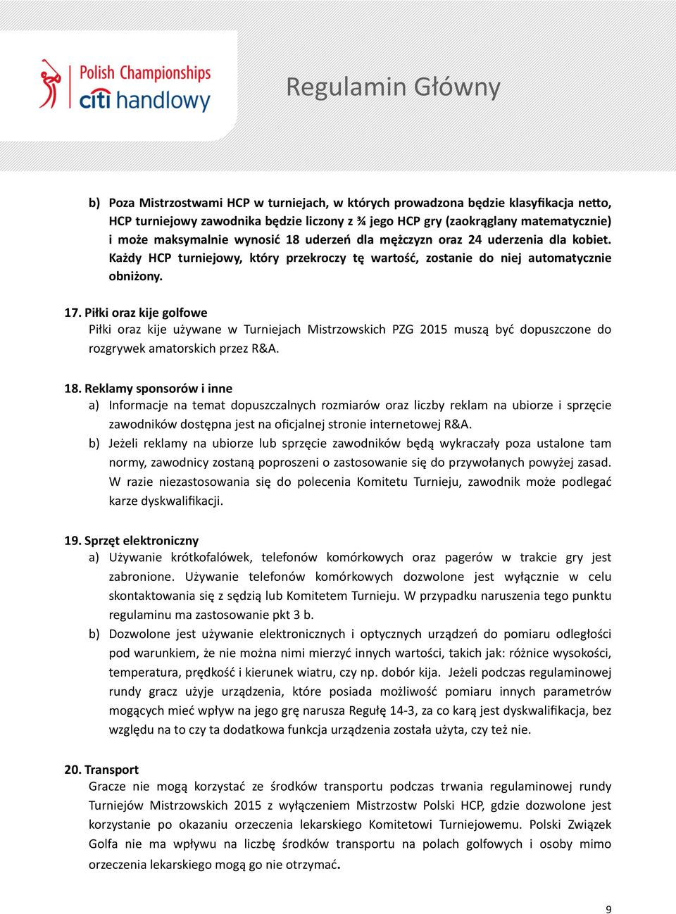 Piłki oraz kije golfowe Piłki oraz kije używane w Turniejach Mistrzowskich PZG 2015 muszą być dopuszczone do rozgrywek amatorskich przez R&A. 18.