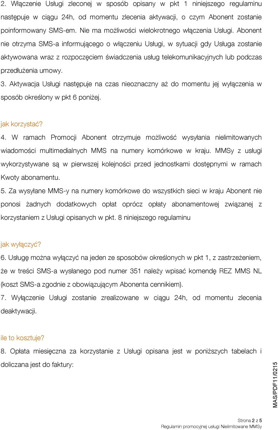 Abonent nie otrzyma SMS-a informującego o włączeniu Usługi, w sytuacji gdy Usługa zostanie aktywowana wraz z rozpoczęciem świadczenia usług telekomunikacyjnych lub podczas przedłużenia umowy. 3.