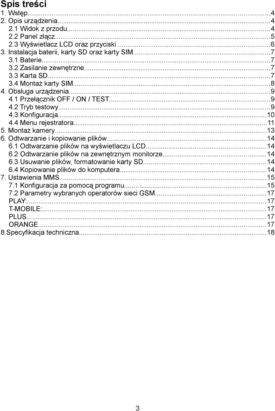 4 Menu rejestratora...11 5. Montaż kamery...13 6. Odtwarzanie i kopiowanie plików...14 6.1 Odtwarzanie plików na wyświetlaczu LCD...14 6.2 Odtwarzanie plików na zewnętrznym monitorze...14 6.3 Usuwanie plików, formatowanie karty SD.